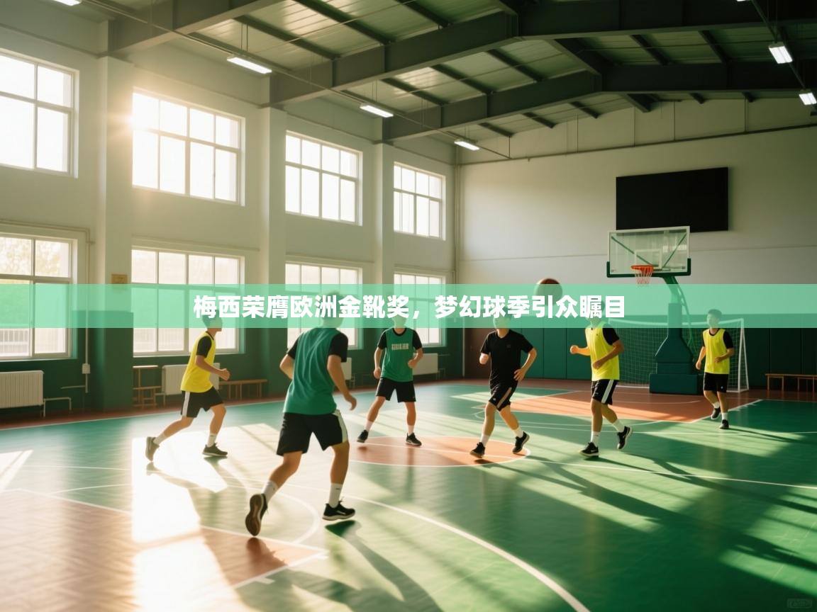 梅西荣膺欧洲金靴奖，梦幻球季引众瞩目